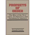 Prophets of Order: The Rise of the New Class, Technology, and Socialism in America