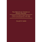 The Origins of American Public Finanace: Debates Over Money, Debt, and Taxes