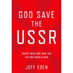 God Save the USSR: Soviet Muslims and the Second World War