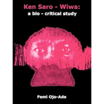 Ken Saro Wiwa: A Bio-critical Study